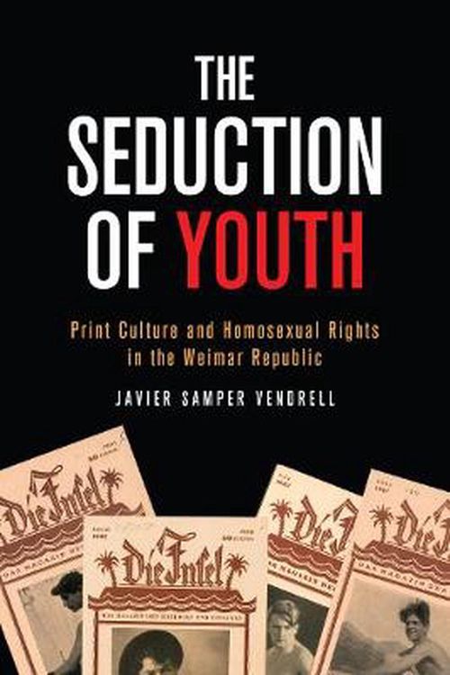 Cover Art for 9781487525033, The Seduction of Youth: Print Culture and Homosexual Rights in the Weimar Republic (German and European Studies) by Javier Samper Vendrell