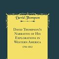 Cover Art for 9780265213322, David Thompson's Narrative of His Explorations in Western America: 1784-1812 (Classic Reprint) by David Thompson
