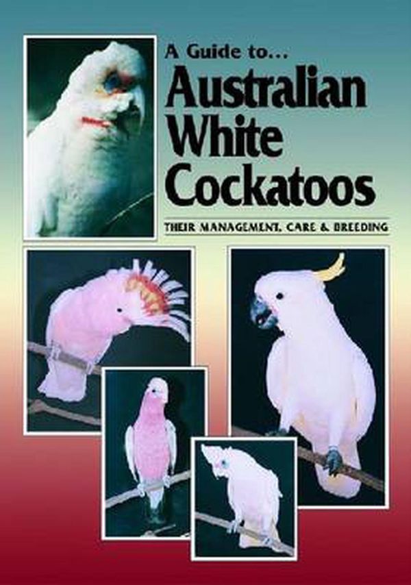 Cover Art for 9780957702417, A Guide to Australian White Cockatoos by Chris Hunt