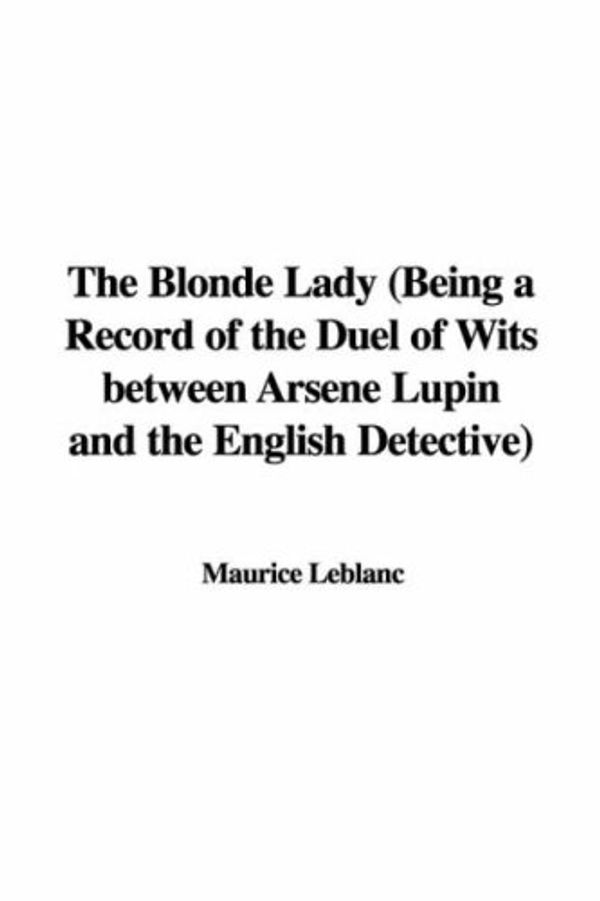 Cover Art for 9781437837186, The Blonde Lady (Being a Record of the Duel of Wits Between Arsene Lupin and the English Detective) by Maurice Leblanc