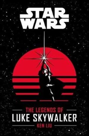 Cover Art for 9781405289122, Star WarsThe Legends of Luke Skywalker by Ken Liu