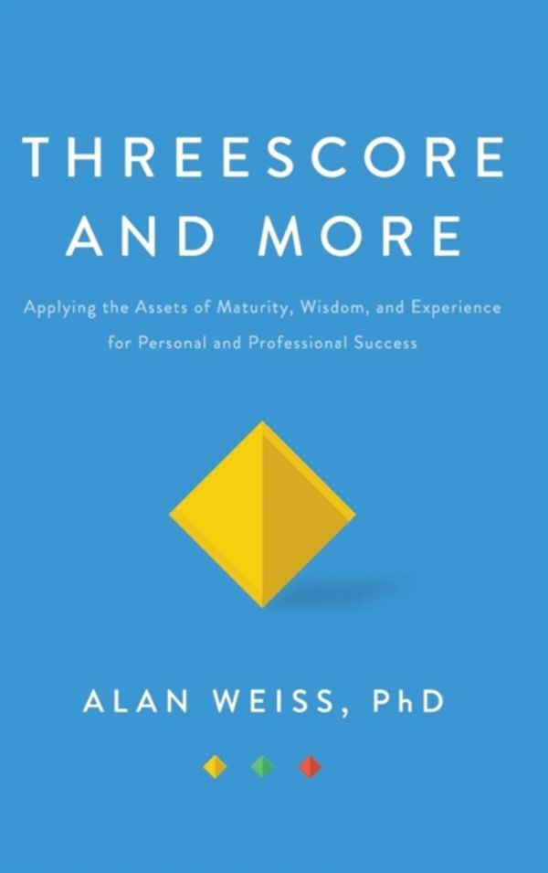Cover Art for 9781138558168, Three Score and MoreApplying the Assets of Maturity, Wisdom, and Ex... by Alan Weiss