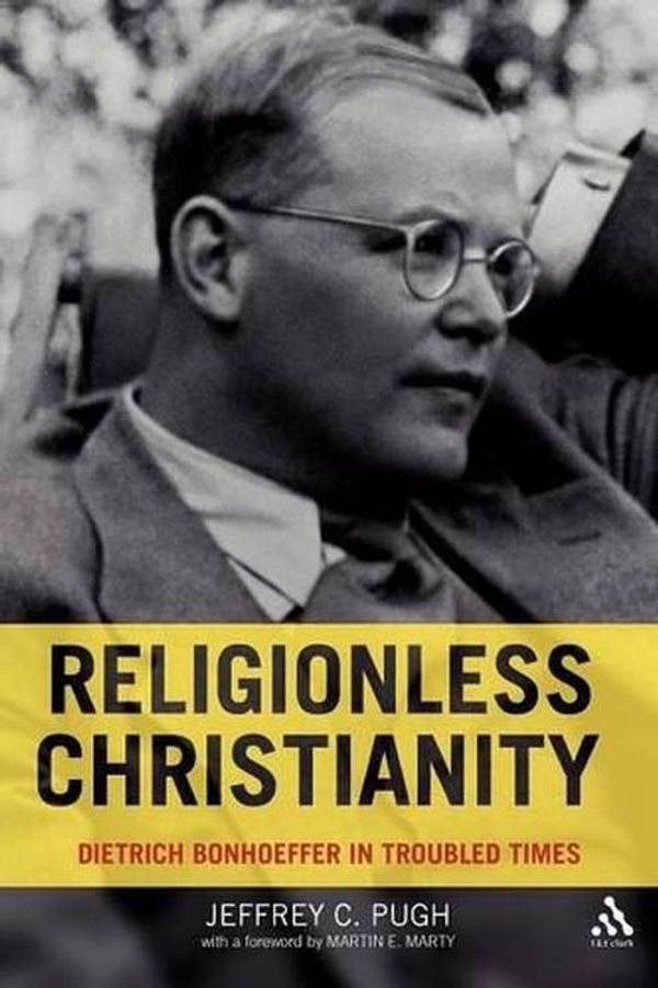 Cover Art for 9780567032591, Religionless Christianity Dietrich Bonhoeffer in Troubled Times by Jeffrey C. Pugh