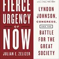 Cover Art for B00KWG5WVY, The Fierce Urgency of Now: Lyndon Johnson, Congress, and the Battle for the Great Society by Julian E. Zelizer