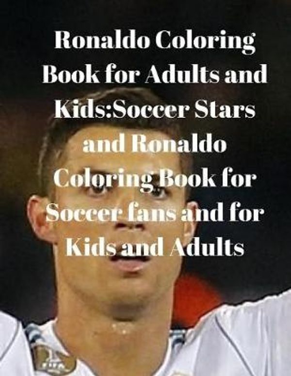 Cover Art for 9781981269037, Ronaldo Coloring Book for Adults and Kids:Soccer Stars and Ronaldo Coloring Book for Soccer fans and for Kids and Adults by Kay Debs