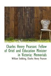 Cover Art for 9781115241779, Charles Henry Pearson: Fellow of Oriel and Education Minister in Victoria: Memorials by William Stebbing