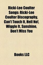Cover Art for 9781157012849, Ricki-Lee Coulter Songs: Ricki-Lee Coulter Discography, Can’t Touch It, Hell No!, Wiggle It, Sunshine, Don’t Miss You by Books, LLC, Books Group, Books, LLC
