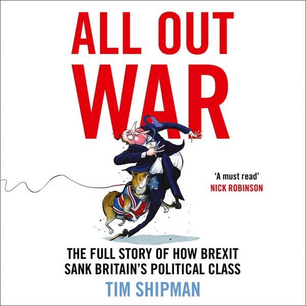 Cover Art for 9780008215187, All Out War: The Full Story of How Brexit Sank Britain's Political Class by TIM SHIPMAN