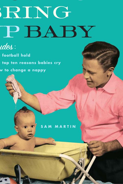 Cover Art for 9781741147070, How to Bring Up Baby by Sam Martin