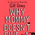 Cover Art for 9780008330019, Why Mommy Doesn’t Give a ****: The Sunday Times Number One Bestselling Author by Gill Sims