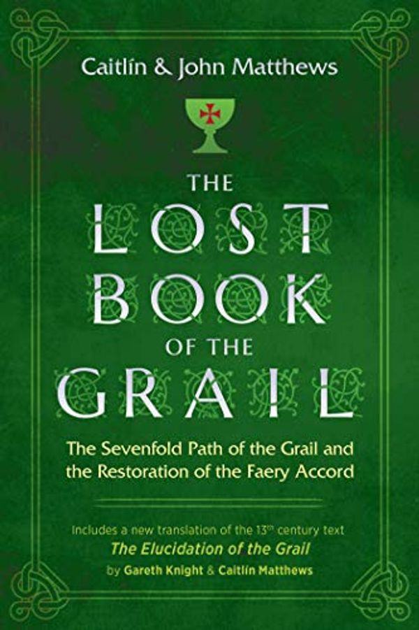 Cover Art for B07JYKZGVL, The Lost Book of the Grail: The Sevenfold Path of the Grail and the Restoration of the Faery Accord by Caitlín Matthews, John Matthews