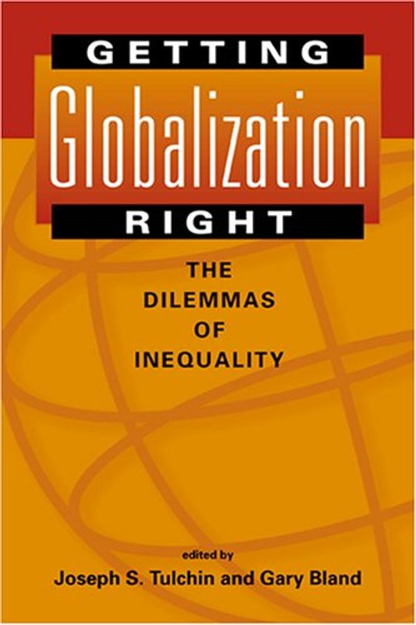 Cover Art for 9781588263223, Getting Globalization Right: The Dilemmas of Inequality by Gary Bland (Edited by) and Joseph S. Tulchin (Edited by)