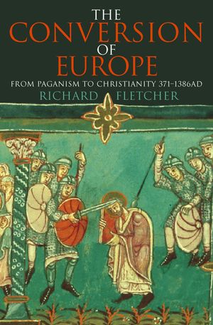 Cover Art for 9780007502967, The Conversion of Europe (TEXT ONLY) by Richard Fletcher
