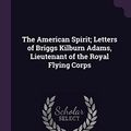 Cover Art for 9781378064481, The American Spirit; Letters of Briggs Kilburn Adams, Lieutenant of the Royal Flying Corps by Arthur Stanwood Pier, Briggs Kilburn Adams