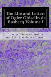 Cover Art for 9781544640310, The Life and Letters of Ogier Ghiselin de Busbecq Volume I: 1 by Charles Thornton Forster and F.H. Blackburne Daniell