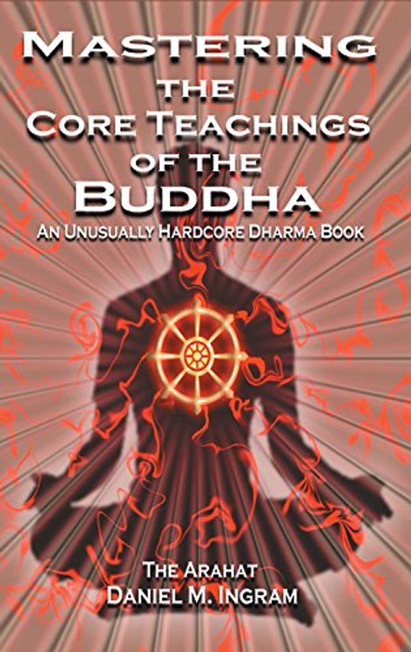 Cover Art for 9781904658405, Mastering the Core Teachings of the Buddha by Daniel Ingram