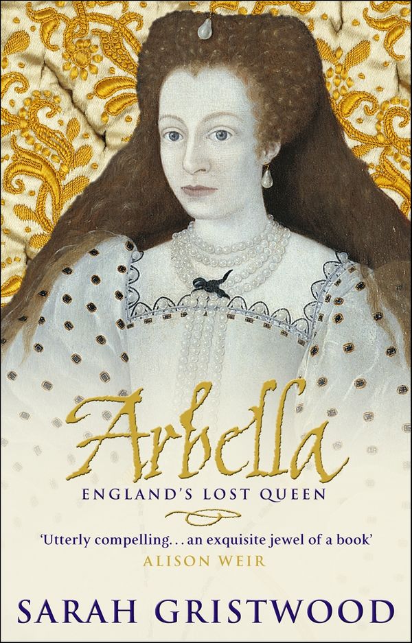 Cover Art for 9781448109838, Arbella: England's Lost Queen by Sarah Gristwood