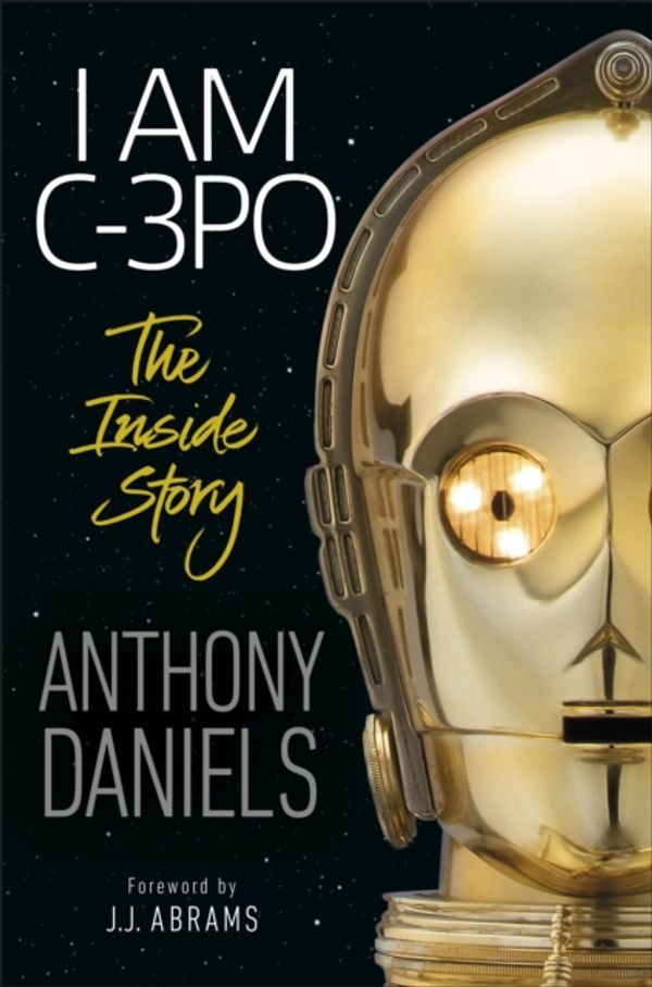 Cover Art for 9780241357606, I am C-3PO: The Inside Story by Anthony Daniels