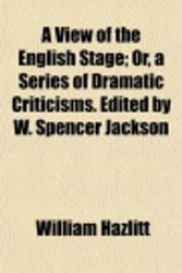 Cover Art for 9781154884340, A View of the English Stage; Or, a Series of Dramatic Criticisms. Edited by W. Spencer Jackson by William Hazlitt