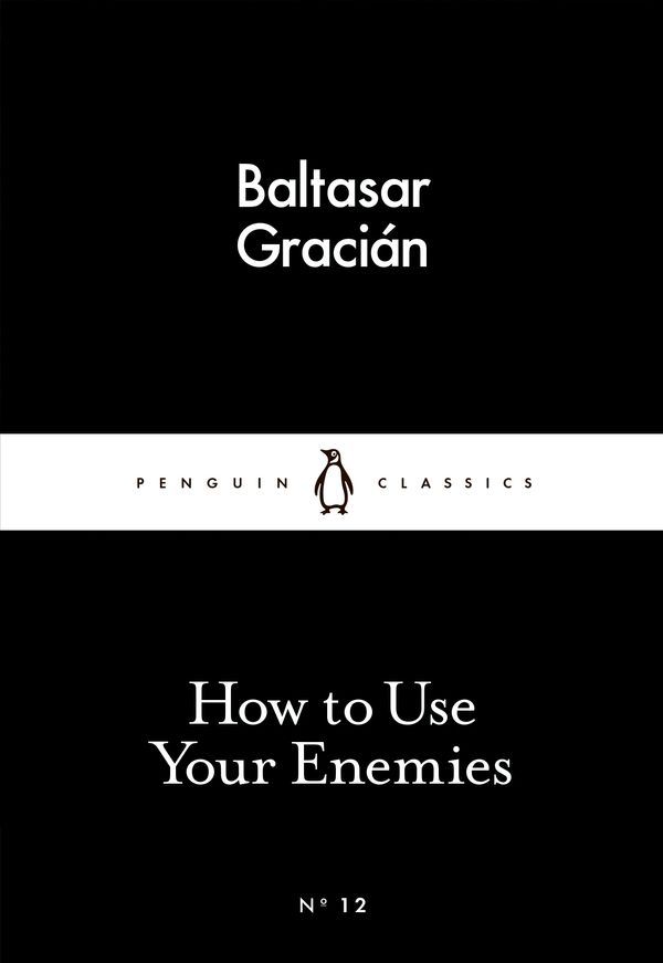 Cover Art for 9780141398280, How to Use Your Enemies by Balthasar Gracian, Baltasar Gracián