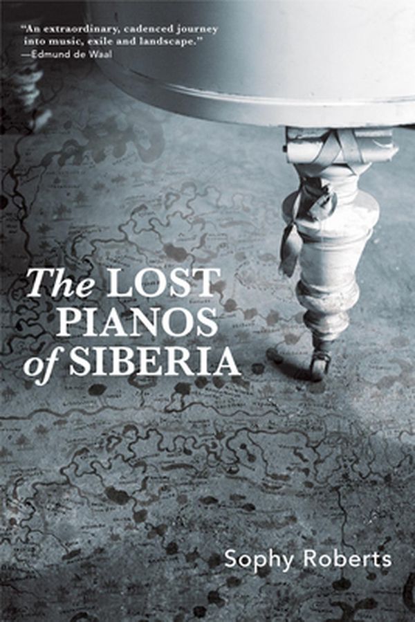 Cover Art for 9780802149282, The Lost Pianos of Siberia by Sophy Roberts