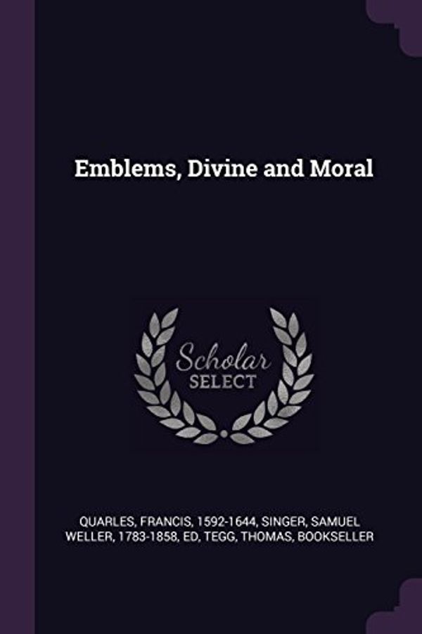 Cover Art for 9781378978276, Emblems, Divine and Moral by Francis Quarles, Samuel Weller Singer, Thomas Tegg