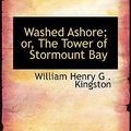 Cover Art for 9780554968537, Washed Ashore; or, The Tower of Stormount Bay by William Henry G . Kingston