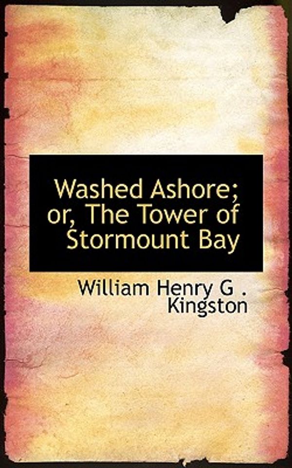 Cover Art for 9780554968537, Washed Ashore; or, The Tower of Stormount Bay by William Henry G . Kingston
