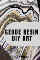 Cover Art for 9798533443081, GEODE RESIN DIY ART: Create colorful art works with the Ultimate Fluid Pouring & Painting, Inspiration and Techniques for utilizing Alcohol Inks, Acrylics, Resin, and more. by Anna Weber