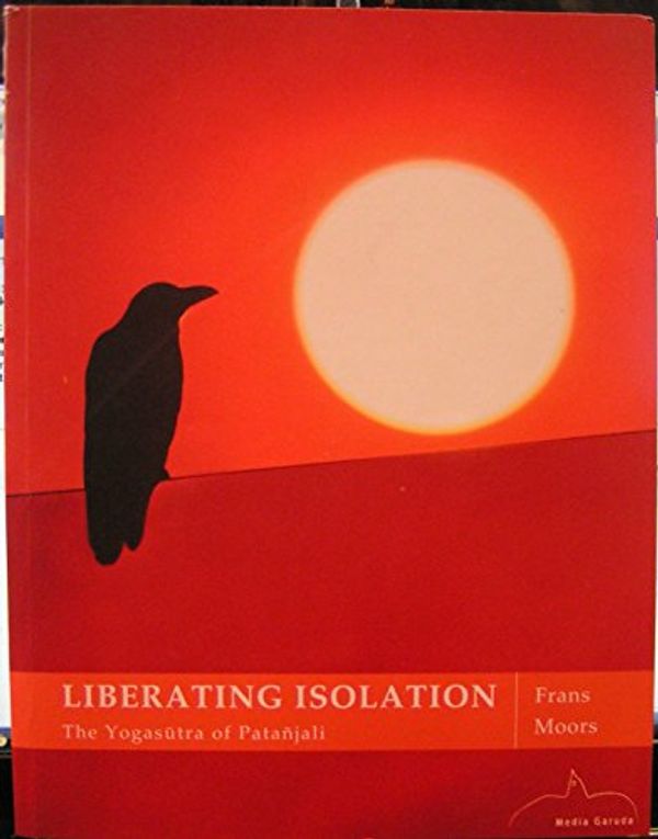 Cover Art for 9788192071664, Liberating Isolation the Yogasutra of Patanjali by Frans Moors