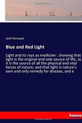 Cover Art for 9783337775506, Blue and Red Light: Light and its rays as medicine : showing that light is the original and sole source of life, as it is the source of all the ... own and only remedy for disease, and e by Seth Pancoast