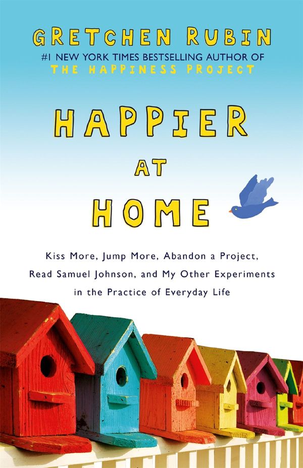 Cover Art for 9781444757774, Happier at Home: Kiss More, Jump More, Abandon a Project, Read Samuel Johnson, and My Other Experiments in the Practice of Everyday Life by Gretchen Rubin
