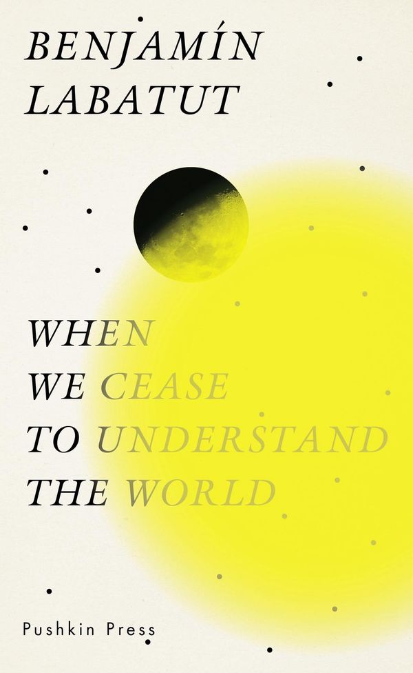 Cover Art for 9781782276128, When We Cease to Understand the World by Benjamin Labatut