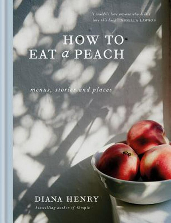 Cover Art for 9781784724115, How to eat a peachMenus, stories and places by Diana Henry