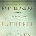 Cover Art for 9781400280278, Fathered by God by John Eldredge