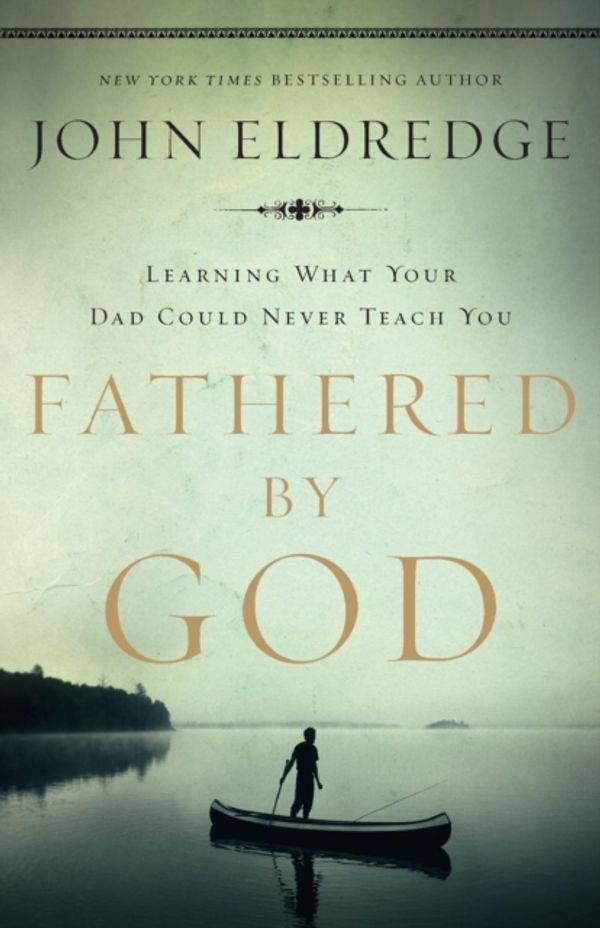 Cover Art for 9781400280278, Fathered by God by John Eldredge