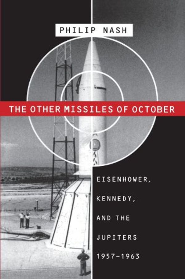 Cover Art for 9780807846476, The Other Missiles of October: Eisenhower, Kennedy, and the Jupiters, 1957-1963 by Philip Nash