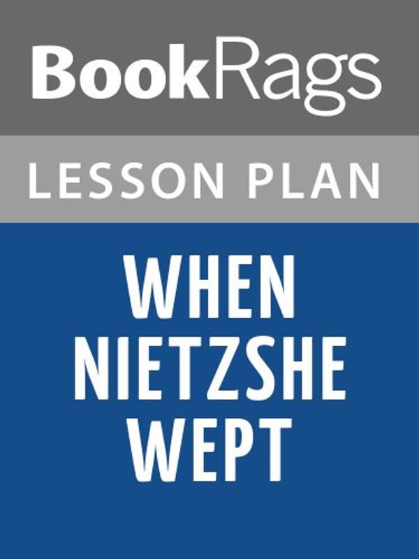 Cover Art for B008JFWJBQ, Lesson Plan When Nietzsche Wept by Irvin D. Yalom by BookRags