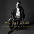 Cover Art for 9781250771513, No Time Like the Future by Michael J. Fox