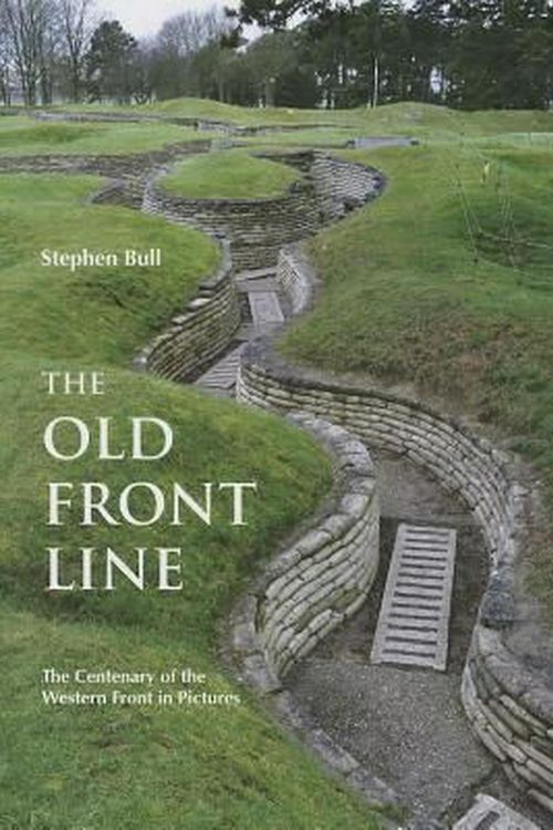 Cover Art for 9781612002309, The Old Front Line: The Centenary of the Western Front in Pictures by Bull Stephen