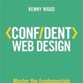 Cover Art for 9780749481001, Confident Web DesignMaster the Fundamentals of Website Creation and... by Kenny Wood