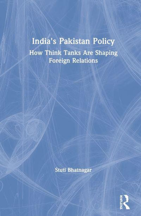 Cover Art for 9780367334758, India's Pakistan Policy: How Think Tanks Are Shaping Foreign Relations by Stuti Bhatnagar