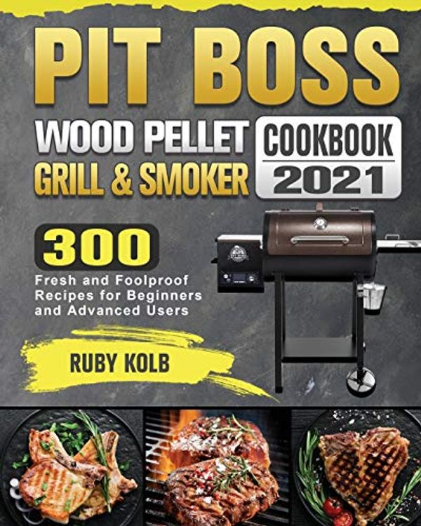 Cover Art for 9781801662772, Pit Boss Wood Pellet Grill & Smoker Cookbook 2021: 300 Fresh and Foolproof Recipes for Beginners and Advanced Users by Ruby Kolb