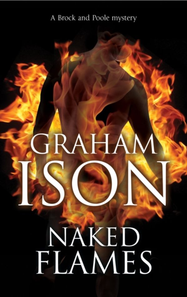 Cover Art for 9780727889638, Naked Flames (Brock & Poole Mystery) by Graham Ison