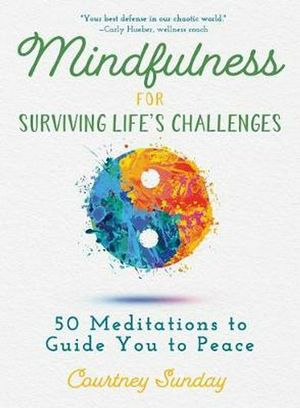 Cover Art for 9781510746763, Mindfulness for Surviving Life's Challenges: 50 Meditations to Guide You from Pain to Peace by Courtney Sunday