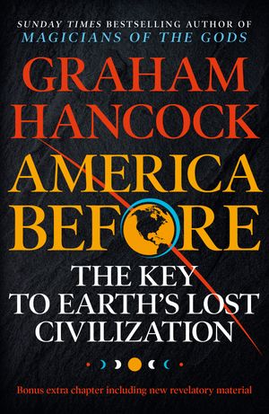 Cover Art for 9781473660588, America Before: The Key to Earth's Lost Civilization by Graham Hancock