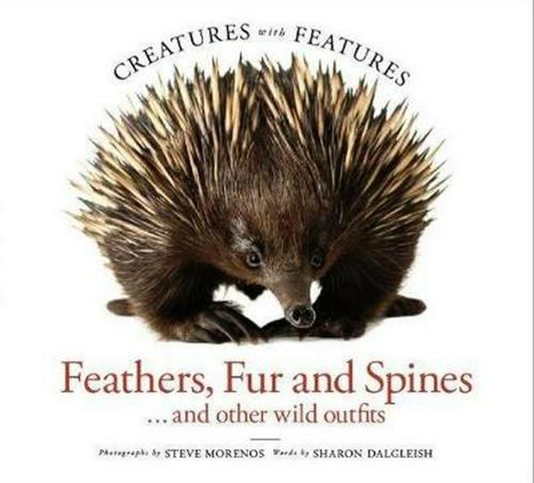 Cover Art for 9781925694611, Creatures with FeaturesFeathers, Fur and Spines by Steve Morenos, Sharon Dalgleish