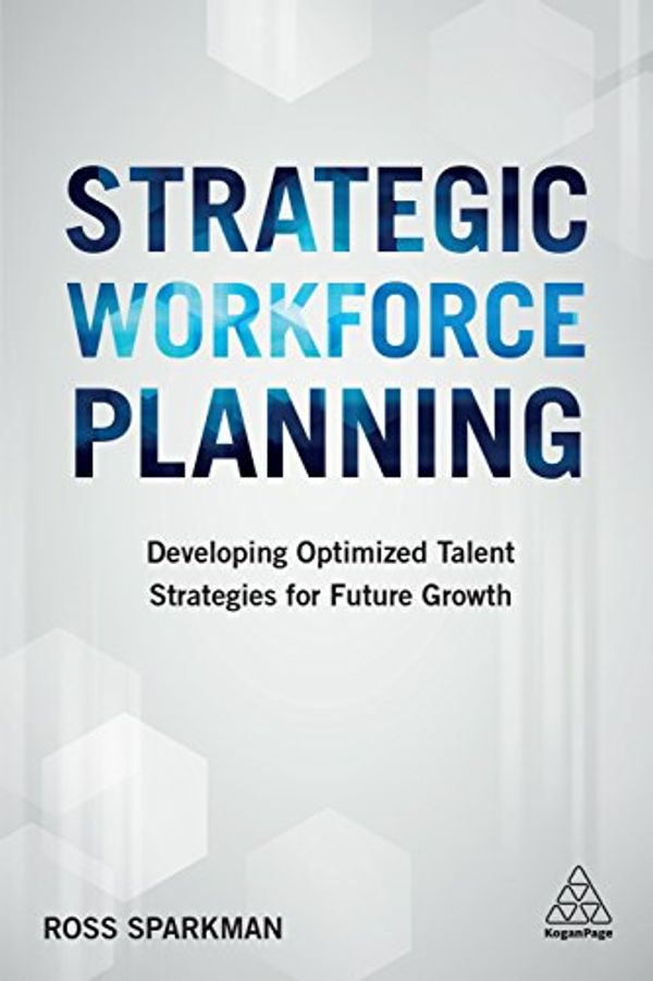 Cover Art for B07954LDBN, Strategic Workforce Planning: Developing Optimized Talent Strategies for Future Growth by Ross Sparkman