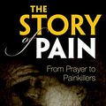 Cover Art for B00K4VCCR4, The Story of Pain: From Prayer to Painkillers by Joanna Bourke