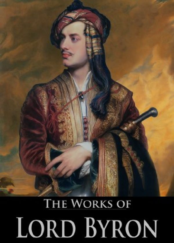 Cover Art for B00ENP149Y, The Complete Works of Lord Byron: Don Juan, The Waltz, The Prophecy Of Dante, The Siege Of Corinth, Cain and More (45 Books With Active Table of Contents) by Lord Byron, George Gordon Byron
